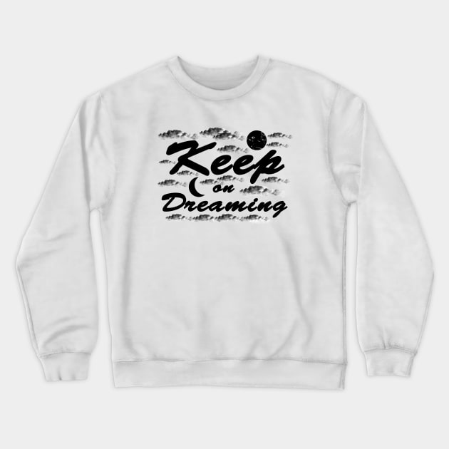 Keep on Dreaming - Dreamer Crewneck Sweatshirt by ArtsoftheHeart